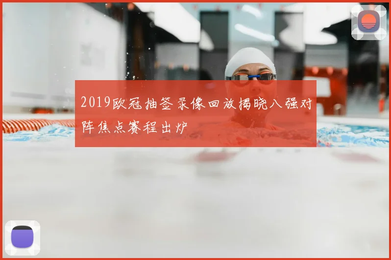 2019欧冠抽签录像回放揭晓八强对阵焦点赛程出炉